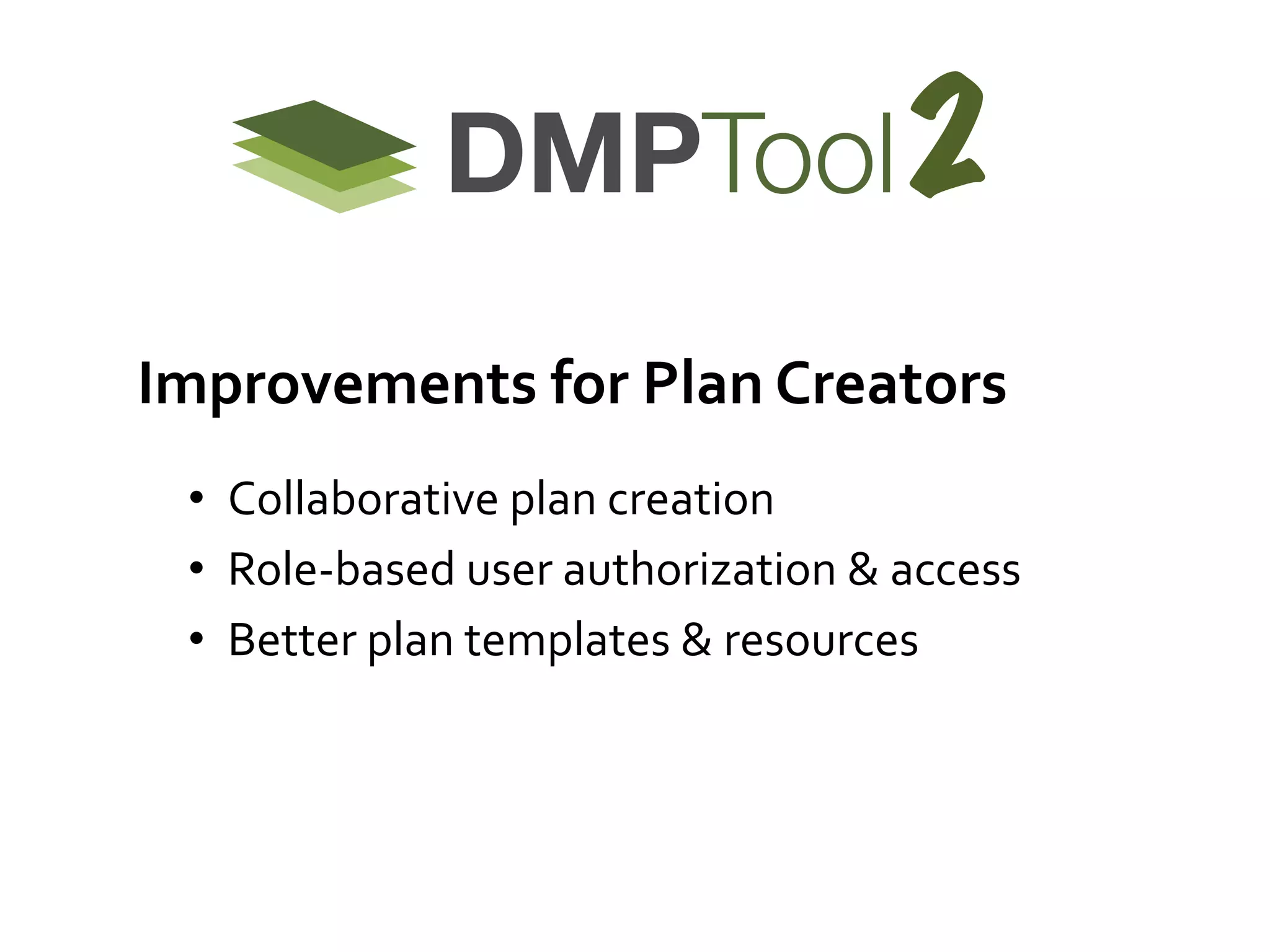 2
Improvements	
  for	
  Plan	
  Creators	
  
•  Collaborative	
  plan	
  creation	
  
•  Role-­‐based	
  user	
  authorization	
  &	
  access	
  
•  Better	
  plan	
  templates	
  &	
  resources	
  

 