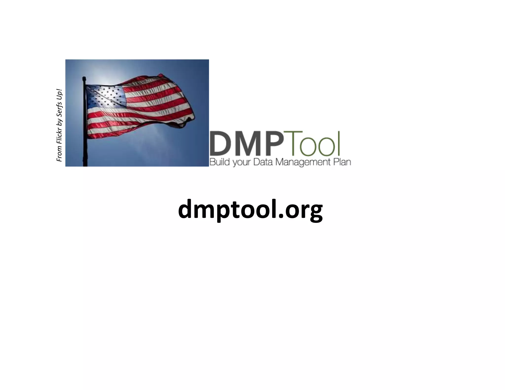 From	
  Flickr	
  by	
  Serfs	
  Up!	
  




                                           dmptool.org	
  	
  	
  	
  	
  	
  	
  	
  	
  	
  
 