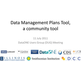 Data Management Plans Tool,
     a community tool
             11 July 2011
   DataONE Users Group (DUG) Meeting
 