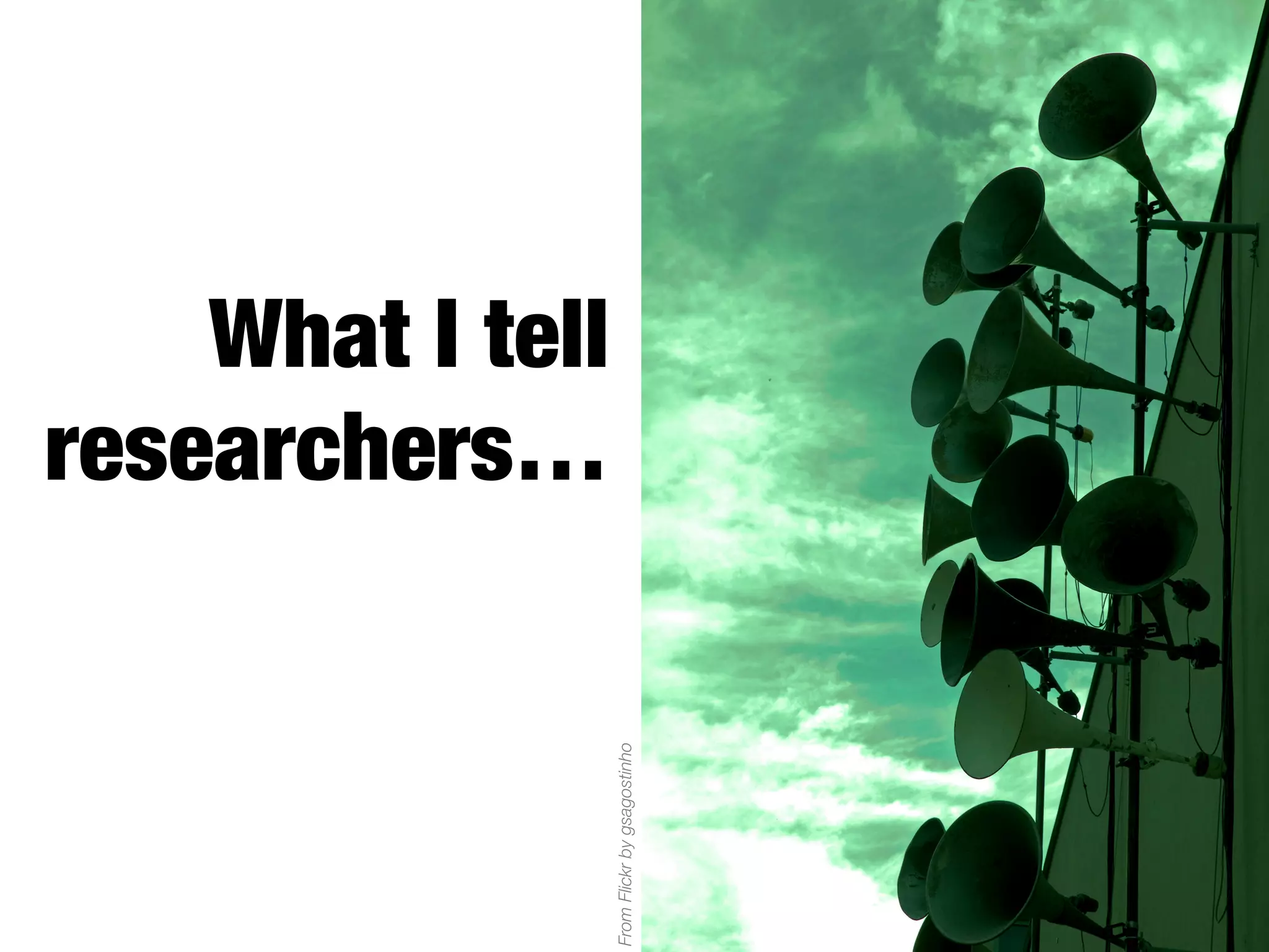 From Flickr by gsagostinho

What I tell
researchers…

 