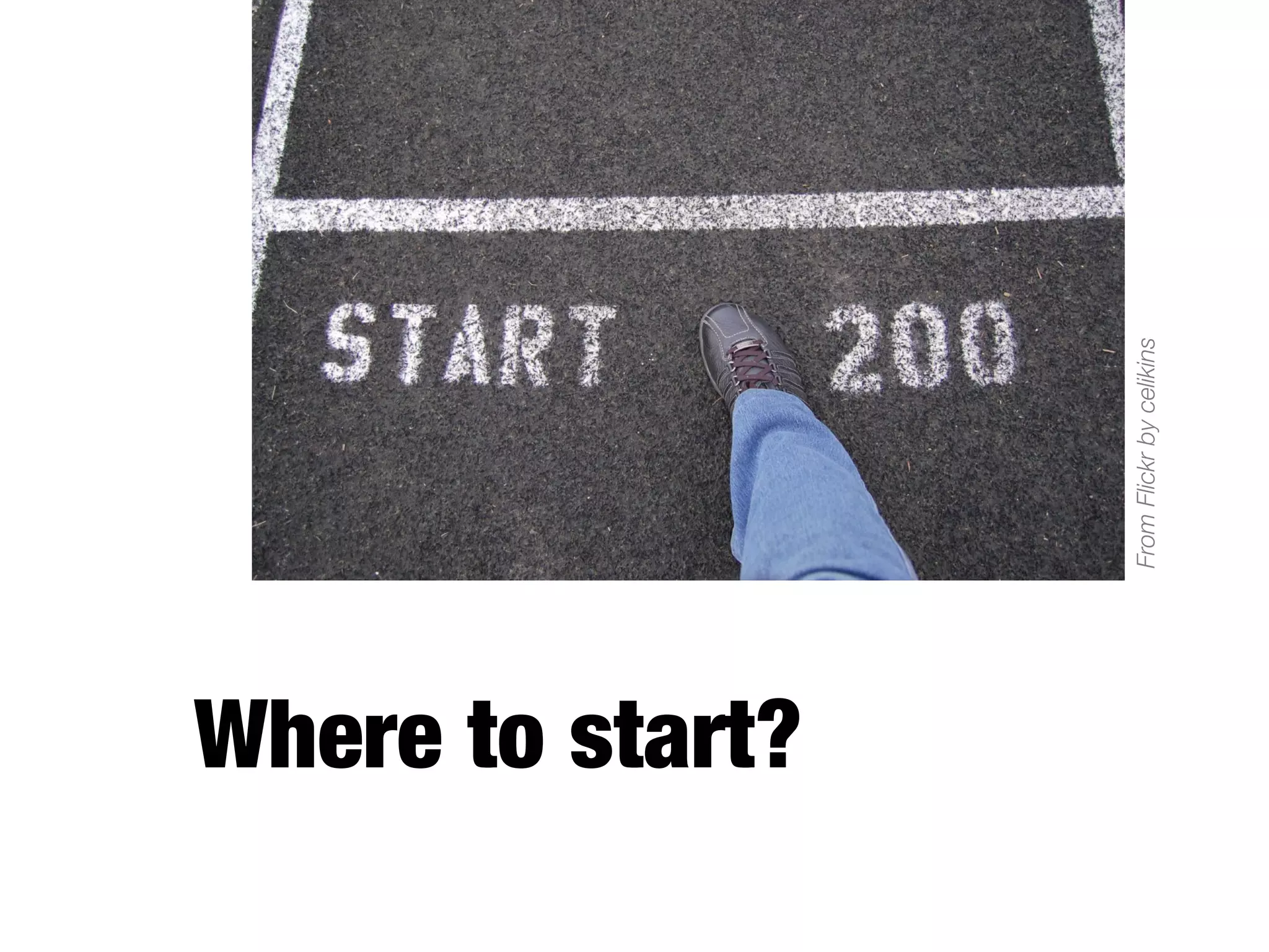 Where to start?
From Flickr by celikins

 