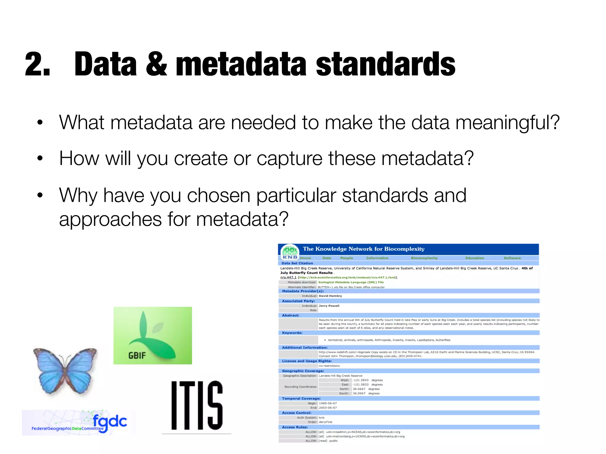 2.  Data & metadata standards
•  What metadata are needed to make the data meaningful?
•  How will you create or capture these metadata? 

Wired.com

•  Why have you chosen particular standards and
approaches for metadata?

 