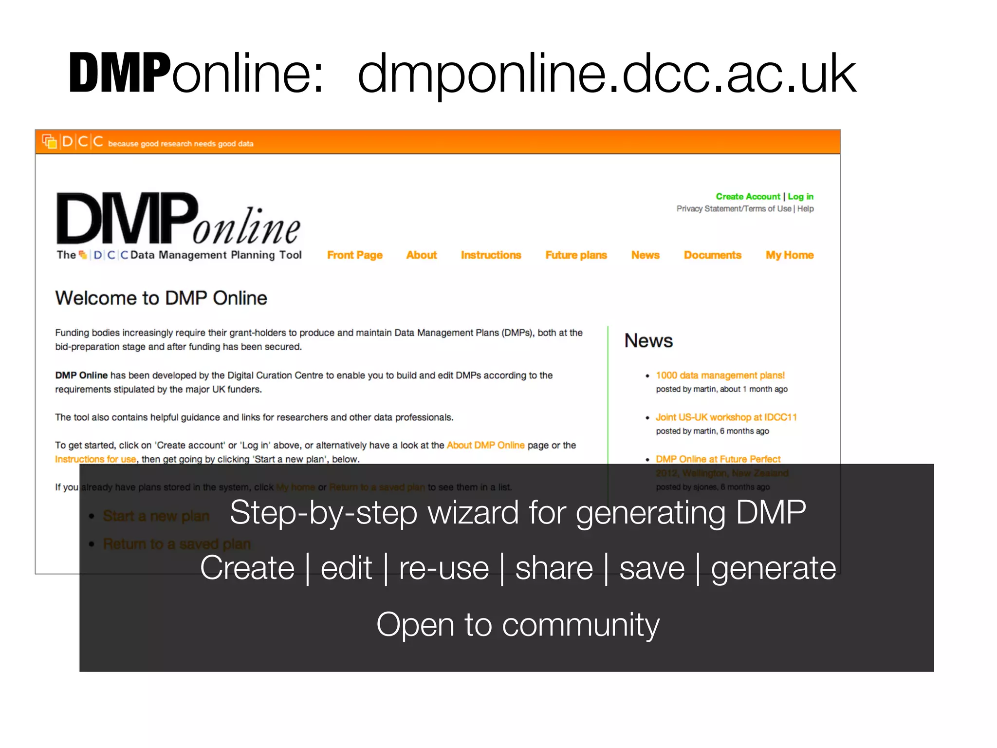 DMPonline: dmponline.dcc.ac.uk

Step-by-step wizard for generating DMP
Create | edit | re-use | share | save | generate 
Open to community 

 