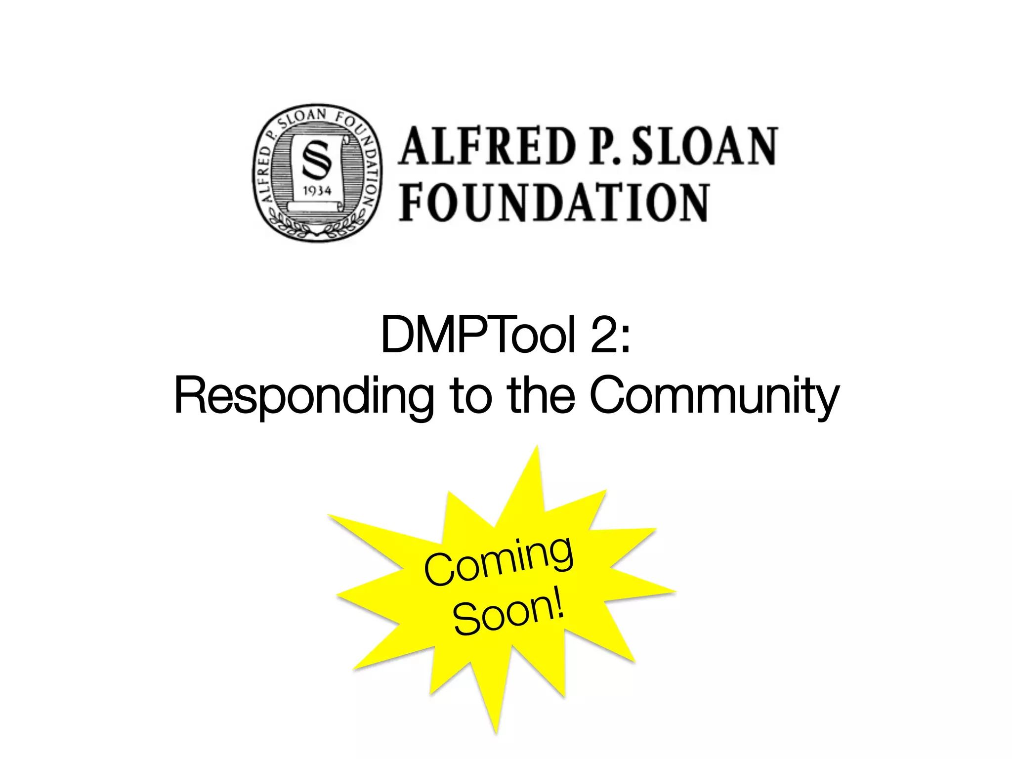 DMPTool 2: 
Responding to the Community 
oming
C
oon!
S

 