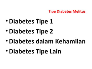 Tipe Diabetes Melitus
•Diabetes Tipe 1
•Diabetes Tipe 2
•Diabetes dalam Kehamilan
•Diabetes Tipe Lain
 