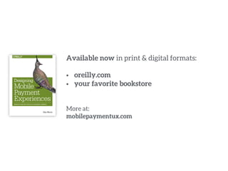 Available now in print & digital formats: 
§ oreilly.com 
§ your favorite bookstore 
More at: 
mobilepaymentux.com 
 
