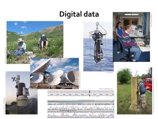 From Flickr by DW0825
                                                                           From Flickr by Flickmor




                                         From Flickr by deltaMike
                                                                                                               Digital data




                              www.woodrow.org
                                                             C. Strasser




                                                                                                     Courtesey of WHOI
 From Flickr by US Army Environmental Command
 