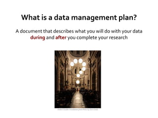 What is a data management plan?
A document that describes what you will do with your data
      during and after you complete your research




                  Robert Stadler installation from Flickr by Dom Dada
 