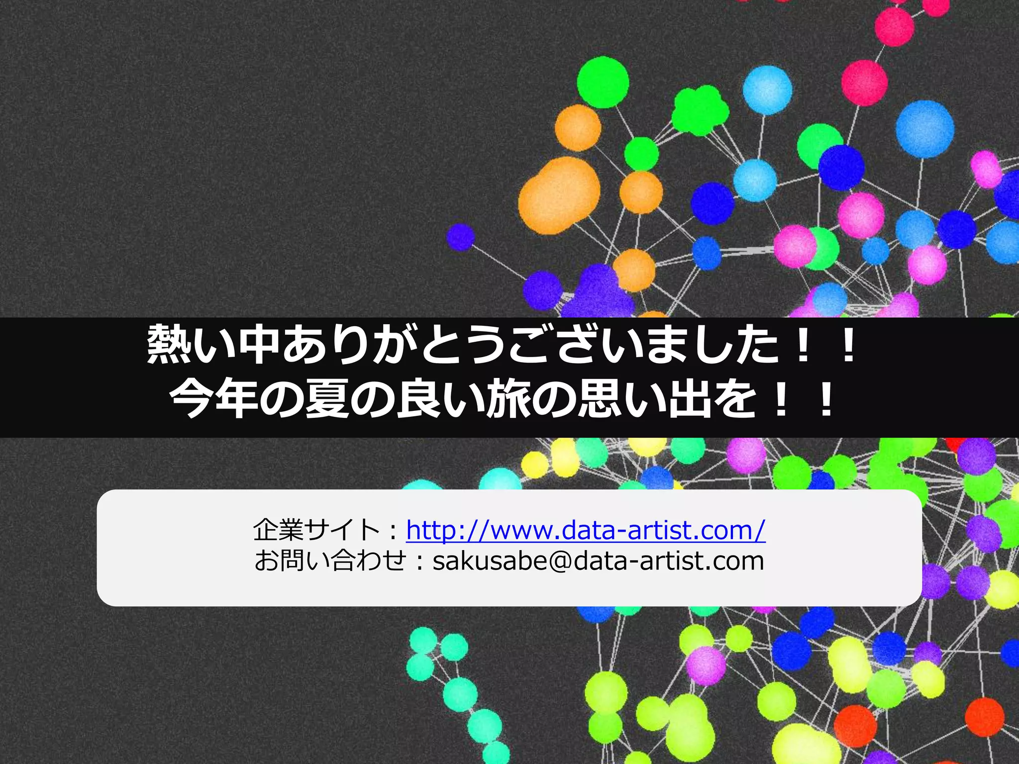 データアーティスト株式会社
企業サイト：http://www.data-artist.com/
お問い合わせ：sakusabe@data-artist.com
熱い中ありがとうございました！！
今年の夏の良い旅の思い出を！！
 