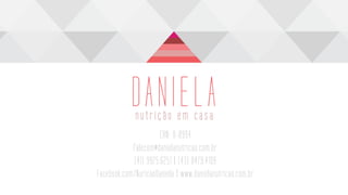CRN: 8-8994
falecom@danielanutricao.com.br
(41) 9925.6251 | (43) 8479.4109
Facebook.com/NuricaoDaniela | www.danielanutricao.com.br
 
