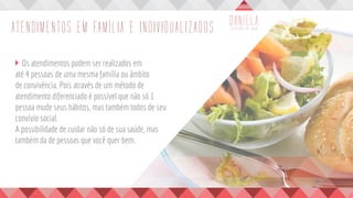 ATENDIMENTOS EM FAMÍLIA E INDIVIDUALIZADOS
	 Os atendimentos podem ser realizados em
até 4 pessoas de uma mesma família ou âmbito
de convivência. Pois através de um método de
atendimento diferenciado é possível que não só 1
pessoa mude seus hábitos, mas também todos de seu
convívio social.
A possibilidade de cuidar não só de sua saúde, mas
também da de pessoas que você quer bem.
 