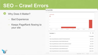 SEO – Crawl Errors
Why Does It Matter?
– Bad Experience
– Keeps PageRank flowing to
your site
 