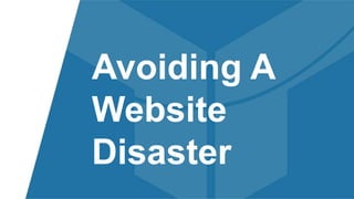 Avoiding A
Website
Disaster
 