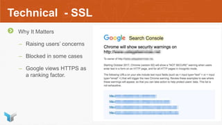 Technical - SSL
Why It Matters
– Raising users’ concerns
– Blocked in some cases
– Google views HTTPS as
a ranking factor.
 