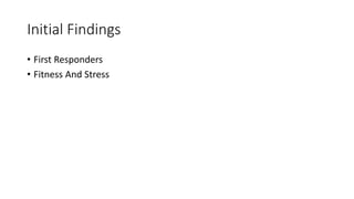 Initial Findings
• First Responders
• Fitness And Stress
 