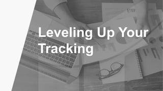 Leveling Up Your
Tracking
 