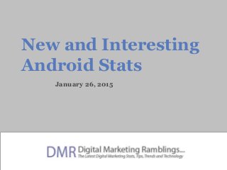 New and Interesting
Android Stats
January 26, 2015
 