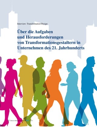 Interview: Transformation Design

Über die Aufgaben
und Herausforderungen
von Transformationsgestaltern in
Unternehmen des 21. Jahrhunderts

10

Detecon Management Report blue • 2013

 