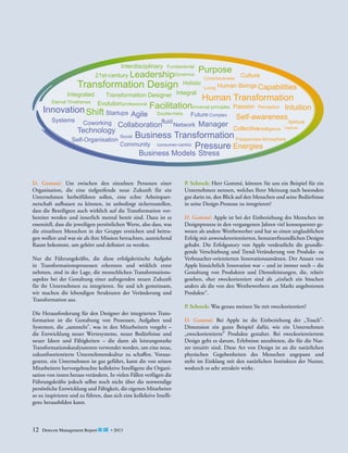 Interdisciplinary

Fundamental

21st-century LeadershipDynamics

Transformation Design

Purpose

Holistic

Consciousness

Culture

Living Human Beings Capabilities
Integral
Integrated
Transformation Designer
Human Transformation
Eternal Timeframes Evolution professional
principles
Innovation Shift Startups Agile FacilitationUniversalComplex Passion Perception Intuition
Double-Helix
Future
Self-awareness
Systems Coworking
Spiritual
fluid
Collaboration Network Manager CollectiveIntelligence Instincts
Technology

Self-Organisation

Business Transformation Frequencies Atmosphere
Community consumer-centric Pressure Energies

Social

Business Models Stress

D. Gommé: Um zwischen den einzelnen Personen einer
O
­ rganisation, die eine tiefgreifende neue Zukunft für ein
Unternehmen herbeiführen sollen, eine echte Arbeitspartnerschaft aufbauen zu können, ist unbedingt sicherzustellen,
dass die ­ eteiligten auch wirklich auf die Transformation vorB
bereitet werden und innerlich mental bereit sind. Dazu ist es
e
­ ssenziell, dass die jeweiligen persönlichen Werte, also dass, was
die ­inzelnen Menschen in der Gruppe erreichen und beitrae
gen ­ ollen und was sie als ihre Mission betrachten, ausreichend
w
Raum bekommt, um gehört und definiert zu werden.
­
Nur die Führungskräfte, die diese erfolgskritische Aufgabe
­
in Transformationsprozessen erkennen und wirklich ernst
n
­ ehmen, sind in der Lage, die menschlichen Transformations­
aspekte bei der Gestaltung einer aufregenden neuen Zukunft
für ihr Unternehmen zu integrieren. Sie und ich gemeinsam,
wir machen die lebendigen Strukturen der Veränderung und
Transformation aus.
Die Herausforderung für den Designer der integrierten Transformation ist die Gestaltung von Prozessen, Aufgaben und
S
­ ystemen, die „sammeln”, was in den Mitarbeitern vorgeht –
die Entwicklung neuer Wertesysteme, neuer Bedürfnisse und
neuer Ideen und Fähigkeiten – die dann als leistungsstarke
Transformationskatalysatoren verwendet werden, um eine neue,
zukunftsorientierte Unternehmenskultur zu schaffen. Vorausgesetzt, ein Unternehmen ist gut geführt, kann die von seinen
Mitarbeitern hervorgebrachte kollektive Intelligenz die Organisation von innen heraus verändern. In vielen Fällen verfügen die
Führungskräfte jedoch selbst noch nicht über die notwendige
persönliche Entwicklung und Fähigkeit, die eigenen Mitarbeiter
so zu inspirieren und zu führen, dass sich eine kollektive Intelligenz herausbilden kann.

12

Detecon Management Report blue • 2013

P. Schreck: Herr Gommé, können Sie uns ein Beispiel für ein
Unternehmen nennen, welches Ihrer Meinung nach besonders
gut darin ist, den Blick auf den Menschen und seine Bedürfnisse
in seine Design-Prozesse zu integrieren?
D. Gommé: Apple ist bei der Einbeziehung des Menschen im
Designprozess in den vergangenen Jahren viel konsequenter gewesen als andere Wettbewerber und hat so einen unglaublichen
Erfolg mit anwenderorientierten, benutzerfreundlichen Designs
gehabt. Die Erfolgsstory von Apple verdeutlicht die grundlegende Verschiebung und Trend-Veränderung von Produkt- zu
Verbraucher-orientierten Innovationsansätzen. Der Ansatz von
Apple hinsichtlich Innovation war – und ist immer noch – die
Gestaltung von Produkten und Dienstleistungen, die, relativ
gesehen, eher zweckorientiert sind als „einfach ein bisschen
anders als die von den Wettbewerbern am Markt angebotenen
Produkte“.
P. Schreck: Was genau meinen Sie mit zweckorientiert?
D. Gommé: Bei Apple ist die Einbeziehung der „Touch”-­
Dimension ein gutes Beispiel dafür, wie ein Unternehmen
„zweckorientierte” Produkte gestaltet. Bei zweckorientiertem
Design geht es darum, Erlebnisse anzubieten, die für die Nutzer intuitiv sind. Diese Art von Design ist an die natürlichen
physischen Gegebenheiten des Menschen angepasst und
­
steht im Einklang mit den natürlichen Instinkten der Nutzer,
w
­ odurch es sehr attraktiv wirkt.

 