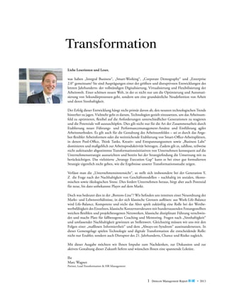 Transformation
Liebe Leserinnen und Leser,
was haben „Integral Business“, „Smart-Working“, „Corporate Demography“ und „Enterprise
2.0“ gemeinsam? Sie sind Ausprägungen einer der größten und disruptivsten Entwicklungen des
letzten Jahrhunderts: der vollständigen Digitalisierung, Virtualisierung und Flexibilisierung der
Arbeitswelt. Einer schönen neuen Welt, in der es nicht nur um die Optimierung und Automatisierung von Sekundärprozessen geht, sondern um eine grundsätzliche Neudefinition von Arbeit
und deren Sinnhaftigkeit.
Der Erfolg dieser Entwicklung hängt nicht primär davon ab, den neusten technologischen Trends
hinterher zu jagen. Vielmehr geht es darum, Technologien gezielt einzusetzen, um das Arbeitsumfeld zu optimieren, flexibel auf die Anforderungen unterschiedlicher Generationen zu reagieren
und die Potenziale voll auszuschöpfen. Dies gilt nicht nur für die Art der Zusammenarbeit durch
Etablierung neuer Führungs- und Performancemanagement-Ansätze und Einführung agiler
A
­ rbeitsmethoden. Es gilt auch für die Gestaltung des Arbeitsumfeldes – sei es durch das Angebot ­ exibler Arbeitsformen oder die weitreichende Etablierung von Smart-Office-Arbeitsplätzen,
fl
in denen Pool-Office, Think Tanks, Kreativ- und Entspannungszonen sowie „Business Labs“
d
­ ominieren und maßgeblich zur Arbeitsproduktivität beitragen. Zudem gilt es, zahllose, teilweise
nicht aufeinander abgestimmte Transformationsinitiativen von Unternehmen konsequent auf die
Unternehmensstrategie auszurichten und bereits bei der Strategiefindung die Umsetzung mit zu
berücksichtigen. Das vielzitierte „Strategy Execution Gap“ kann es bei einer gut formulierten
Strategie eigentlich nicht geben, wie die Ergebnisse unserer Transformationsstudie zeigen.
Verlässt man die „Unternehmensinnensicht“, so stellt sich insbesondere bei der Generation Y,
Z die Frage nach der Nachhaltigkeit von Geschäftsmodellen – nachhaltig im sozialen, ökonomischen sowie ökologischen Sinne. Dies fordert Unternehmen heraus, birgt aber auch Potenzial
für neue, bis dato unbekannte Player auf dem Markt.
Doch was bedeutet dies in der „Bottom-Line“? Wir befinden uns inmitten einer Neuordnung der
Markt- und Lebensverhältnisse, in der sich klassische Grenzen auflösen: aus Work-Life-Balance
wird Life-Balance, Kompetenz und nicht das Alter spielt zukünftig eine Rolle bei der Wettbewerbsfähigkeit des Einzelnen, klassische Konzernstrukturen mit hundertausenden Festangestellten
weichen ­ exiblen und projektbezogenen Netzwerken, klassische disziplinare Führung verschwinfl
det und macht Platz für fallbezogenes Coaching und Mentoring. Fragen nach „Sinnhaftigkeit“
und umfassender Nachhaltigkeit gewinnen an Stellenwert. Gleichzeitig müssen wir uns mit den
Folgen einer „maßlosen Informiertheit“ und dem „Always-on-Syndrom“ auseinandersetzen. In
dieser Gemengelage spielen Technologie und digitale Transformation die entscheidende Rolle:
nicht nur Enabler, sondern auch Disruptor des 21. Jahrhunderts, Chance und Risiko zugleich.
Mit dieser Ausgabe möchten wir Ihnen Impulse zum Nachdenken, zur Diskussion und zur
a
­ ktiven Gestaltung dieser Zukunft liefern und wünschen Ihnen eine spannende Lektüre.
Ihr
Marc Wagner

Partner, Lead Transformation & HR Management

1

Detecon Management Report blue • 2013

 