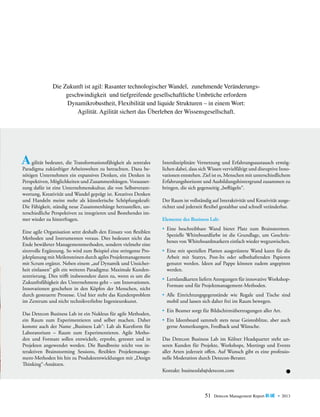 Die Zukunft ist agil: Rasanter technologischer Wandel, zunehmende Veränderungs­
geschwindigkeit und tiefgreifende gesellschaftliche Umbrüche erfordern
Dynamikrobustheit, Flexibilität und liquide Strukturen – in einem Wort:
Agilität. Agilität sichert das Überleben der Wissensgesellschaft.

A gilität bedeutet, die Transformationsfähigkeit als zentrales
	

Paradigma zukünftiger Arbeitswelten zu betrachten. Dazu benötigen Unternehmen ein expansives Denken, ein Denken in
Perspektiven, Möglichkeiten und Zusammenhängen. Voraussetzung dafür ist eine Unternehmenskultur, die von Selbstverantwortung, Kreativität und Wandel geprägt ist. Kreatives Denken
und Handeln meint mehr als künstlerische Schöpfungskraft:
Die Fähigkeit, ständig neue Zusammenhänge herzustellen, unterschiedliche Perspektiven zu integrieren und Bestehendes immer wieder zu hinterfragen.
Eine agile Organisation setzt deshalb den Einsatz von flexiblen
Methoden und Instrumenten voraus. Dies bedeutet nicht das
Ende bewährter Managementmethoden, sondern vielmehr eine
sinnvolle Ergänzung. So wird zum Beispiel eine stringente Projektplanung mit Meilensteinen durch agiles Projektmanagement
mit Scrum ergänzt. Neben einem „auf Dynamik und Unsicherheit einlassen“ gilt ein weiteres Paradigma: Maximale Kundenzentrierung. Dies trifft insbesondere dann zu, wenn es um die
Zukunftsfähigkeit des Unternehmens geht – um Innovationen.
Innovationen geschehen in den Köpfen der Menschen, nicht
durch gesteuerte Prozesse. Und hier steht das Kundenproblem
im Zentrum und nicht technikverliebte Ingenieurskunst.
Das Detecon Business Lab ist ein Nukleus für agile Methoden,
ein Raum zum Experimentieren und selber machen. Daher
kommt auch der Name „Business Lab“: Lab als Kurzform für
Laboratorium – Raum zum Experimentieren. Agile Methoden und Formate sollen entwickelt, erprobt, getestet und in
Projekten angewendet werden. Die Bandbreite reicht von interaktiven Brainstorming Sessions, flexiblen Projektmanagement-Methoden bis hin zu Produktentwicklungen mit „Design
Thinking“-Ansätzen.

Interdisziplinäre Vernetzung und Erfahrungsaustausch ermög­
lichen dabei, dass sich Wissen vervielfältigt und disruptive Innovationen entstehen. Ziel ist es, Menschen mit unterschiedlichem
Erfahrungshorizont und Ausbildungshintergrund zusammen zu
bringen, die sich gegenseitig „beflügeln“.
Der Raum ist vollständig auf Interaktivität und Kreativität ausgerichtet und jederzeit flexibel gestaltbar und schnell veränderbar.
Elemente des Business Lab:
•	Eine beschreibbare Wand bietet Platz zum Brainstormen.
Spezielle Whiteboardfarbe ist die Grundlage, um Geschriebenes von Whiteboardmarkern einfach wieder wegzuwischen.
•	 Eine mit speziellen Platten ausgerüstete Wand kann für die
Arbeit mit Stattys, Post-Its oder selbsthaftenden Papieren
g
­ enutzt werden. Ideen auf Pappe können zudem angepinnt
­werden.
•	 Lernlandkarten liefern Anregungen für innovative WorkshopFormate und für Projektmanagement-Methoden.
•	Alle Einrichtungsgegenstände wie Regale und Tische sind
mobil und lassen sich daher frei im Raum bewegen.
•	 Ein Beamer sorgt für Bildschirmübertragungen aller Art.
•	Ein Ideenboard sammelt stets neue Geistesblitze, aber auch
gerne Anmerkungen, Feedback und Wünsche.
Das Detecon Business Lab im Kölner Headquarter steht unseren Kunden für Projekte, Workshops, Meetings und Events
aller Arten jederzeit offen. Auf Wunsch gibt es eine professionelle Moderation durch Detecon-Berater.
Kontakt: businesslab@detecon.com

51

Detecon Management Report blue • 2013

 