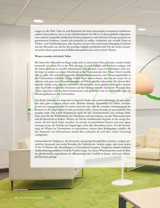 sungen in aller Welt. Oder sie sind Bestandteil der dicht miteinander verwobenen Lieferketten
anderer Unternehmen, wie es in der Zulieferindustrie der Fall ist. In diesen globalen Organisationen arbeiten Angestellte häufig über Kontinentalgrenzen und Zeitzonen hinweg zusammen an
gemeinsamen Projekten. Anstatt sich persönlich zu treffen, verabreden sich virtuelle Teams zu
Telefon- und Videokonferenzen oder tauschen sich per Chat und Instant Messaging in Echtzeit
mit den Menschen aus, die für ihre jeweilige Aufgabe erforderlich sind. Für die weitere Zusammenarbeit dienen gemeinsame Kollaborationsplattformen und vernetzte Dienste.
Wissen vermehrt sich durch Teilen
Wir halten fest: Büroarbeit ist längst nicht mehr an einen festen Platz gebunden, sondern findet
potenziell von jedem Ort in der Welt aus statt. Je nach Aufgabe und Funktion verlagert sich
die Arbeit dezentral in virtuelle Arbeitsräume. Das gilt auch, wenn ein Mitarbeiter nicht mobil tätig ist, sondern an einem Schreibtisch in der Firmenzentrale sitzt. Dieser Trend verstärkt
sich, je mehr sich technisch ausgereifte Kommunikationssysteme und Vernetzungsmodelle in
den Unternehmen etablieren. Einige Global Player haben erkannt, dass mit der neuen Art zu
arbeiten auch ganz neue Herausforderungen auf Führungskräfte zukommen. Der Sportartikelhersteller Adidas etwa, ehemals fränkischer Mittelständler, heute globaler Arbeitgeber, bereitet
seine Top-Kräfte in speziellen Seminaren auf die Führung virtueller Teams vor. Wie man diese
Teams organisiert und wie darin kommuniziert und gearbeitet wird, ist mittlerweile sogar ein
Forschungsthema an den Universitäten.
Das direkte Arbeiten von Angesicht zu Angesicht findet zwar tendentiell weniger oft statt, gänzlich ohne geht es zumeist jedoch nicht. Matthias Malessa, Personalchef bei Adidas, berichtete etwa im vergangenen Jahr bei einem Interview, dass sich die virtuellen Arbeitsgruppen des
Konzerns in der Regel einmal im Jahr persönlich treffen. Dieser Kontakt sei unverzichtbar. Das
wundert nicht. Die soziale Komponente spielt bei der Zusammenarbeit eine wichtige Rolle.
Zum einen für das Wohlbefinden der Mitarbeiter und zum anderen, um den Wissensaustausch
und die Kreativität zu fördern. Wissen, ein Teil des intellektuellen Kapitals, ist die einzige Ressource, die sich durch Teilen vermehrt. Es entsteht im persönlichen Kontext und setzt eigene
Leistung voraus, die Technik zwar begünstigen, nicht aber übernehmen kann. Um die Vermehrung von Wissen im Unternehmen zu unterstützen, müssen diese Bedingungen schaffen, die
den Austausch von Informationen sowohl über technische als auch über soziale Vernetzung
ermöglichen.
Insbesondere bei Tätigkeiten, die Kreativität und geistige Beweglichkeit erfordern, steigern persönlicher Austausch und soziale Kontakte die Produktivität. Studien zeigen, dass heute bereits
35 bis 45 Prozent aller Beschäftigten in Deutschland komplexe Tätigkeiten jenseits einfacher
Sachbearbeitung ausführen. Und die Tendenz steigt. Um diesen Wissensarbeitern auch im Büro
ein gleichermaßen angenehmes wie effizienzsteigerndes Umfeld zu bieten, sind neue Arbeitsplatzkonzepte gefragt.

60

Detecon Management Report blue • 2013

 