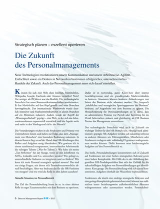 Strategisch planen – exzellent operieren

Die Zukunft
des Personalmanagements
Neue Technologien revolutionieren unsere Kommunikation und unsere Arbeitsweise. Agilität,
Einfachheit sowie ein Denken in Netzwerken bestimmen erfolgreiches, unternehmerisches
Handeln der Zukunft. Auch das Personalmanagement muss sich darauf einstellen.
	
Sie sich eine Welt ohne Internet, Mobiltelefon,
K önnenGoogle, Facebook oder Amazon vorstellen? Nein?
Wikipedia,
Vor weniger als 20 Jahren war das Realität. Der technologische
Fortschritt hat unser Kommunikationsverhalten revolutioniert.
Er hat Marktkräfte auf den Kopf gestellt und neue Branchen
hervorgebracht. Der internationale Wettbewerb wurde deutlich intensiver und Markteintrittsbarrieren in diesen Branchen
auf ein Minimum reduziert. Zudem wurde der Begriff der
„
­ Wissensgesellschaft“ geprägt – eine Welt, in der sich das Informationsvolumen exponentiell entwickelt und ein Aspekt mehr
und mehr in den Vordergrund rückt: der Mensch!

Die Veränderungen reichen in die Strukturen und Prozesse von
Unternehmen hinein und haben zur Folge, dass dem „Management von Menschen“ eine besondere Bedeutung zukommt. In
diesem Kontext liegt es auf der Hand, dass HR-Abteilungen ihre
Rollen und Aufgaben stetig überdenken. Wie gewinne ich in
einem zunehmend transparenten, internationalen Arbeitsmarkt
die richtigen Talente („War for Talents“)? Wie halte ich meine
„Top-Performer“ bei der Stange, wenn sie mit Jobofferten via
XING, LinkedIn und Co. umworben werden? Wie gelingt es,
unterschiedliche Kulturen zu integrieren und zu fördern? Wie
kann ich mein Personal strategisch optimal steuern? Das sind
nur einige Fragen, mit denen sich Personalverantwortliche aktuell beschäftigen. Aber was bedeutet das für die HR-Funktion
von morgen? Und wie wird die Rolle in zehn Jahren aussehen?
Aktuelle Situation im Personalbereich
Das Ziel der Personalabteilung heute ist es, in einer aktiven
­
Rolle in enger Zusammenarbeit mit dem Business zu operieren.
­

6

Detecon Management Report blue • 2013

D
­afür ist es notwendig, gutes Know-how über interne
G
­ eschäftsprozesse und ein grundlegendes Marktverständnis
zu besitzen. Ansonsten können konkrete Anforderungen von
Seiten des Business nicht adressiert werden. Der Anspruch
„inhaltlicher und strategischer Sparringspartner des Business“
bedeutet, auf ­ ugenhöhe mit dem Business zu agieren. Die
A
H
­ erausforderung für Personalabteilungen ist es dabei, dass
sie administrative Prozesse wie Payroll oder Reporting bis ins
D
­ etail beherrschen müssen und gleichzeitig als HR Business
Partner das Management unterstützen.
Der technologische Fortschritt wird auch in Zukunft ein
w
­ ichtiger Treiber für den HR-Bereich sein. Heutige stark administrativ geprägte HR-Aufgaben werden sich zukünftig teilweise
zu anderen Akteuren wie Führungskräften, Mitarbeitern oder
Freelancern verlagern oder vollständig IT-gesteuert wahrgenommen werden können. Dafür kommen neue hochstrategische
Aufgaben auf den Personalbereich zu.
Das heißt, Personalabteilungen konzentrieren sich in Zukunft
auf Funktionen mit einer hohen strategischen Relevanz sowie
einer hohen Komplexität. Mit Hilfe des in der Abbildung dargestellten HR-Produktportfolios lässt sich das Zielbild für die
zukunftsfähigen Aufgaben von Personalabteilungen gut identifizieren. Kurz gesagt: Die Personalabteilung wird sich darauf konzentrieren, Aufgaben oberhalb der Wasserlinie wahrzunehmen.
Funktionen, die durch eine niedrige strategische Relevanz und
eine geringe Komplexität gekennzeichnet sind, können von zahlreichen inner- beziehungsweise außerbetrieblichen ­ kteuren
A
wahrgenommen oder automatisiert werden. Personalabtei-

 