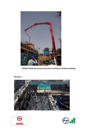 BOOM PLACER (pouring of concrete in roof slab of ancillary building)
Vibrators :-
 