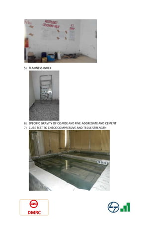 5) FLAKINESS INDEX
6) SPECIFIC GRAVITY OF COARSE AND FINE AGGREGATE AND CEMENT
7) CUBE TEST TO CHECK COMPRESSIVE AND TESILE STRENGTH
 