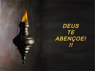 DEUS TE ABENÇOE!!! 