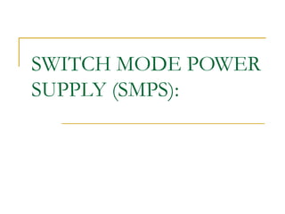 SWITCH MODE POWER 
SUPPLY (SMPS): 
 