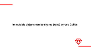 immutable objects can be shared (read) across Guilds
 
