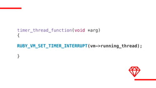 timer_thread_function(void *arg)
{
RUBY_VM_SET_TIMER_INTERRUPT(vm->running_thread);
}
 
