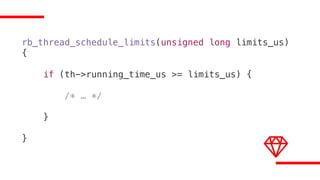 rb_thread_schedule_limits(unsigned long limits_us)
{
if (th->running_time_us >= limits_us) {
/* … */
}
}
 