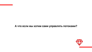 А что если мы хотим сами управлять потоками?
 