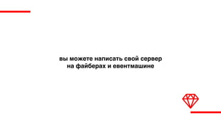 вы можете написать свой сервер
на файберах и евентмашине
 