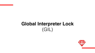 Global Interpreter Lock
(GIL)
 
