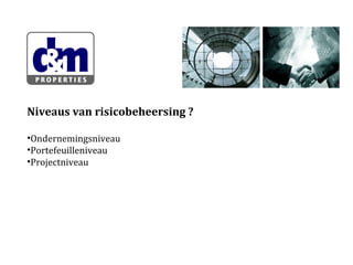 Niveaus van risicobeheersing ?
•Ondernemingsniveau
•Portefeuilleniveau
•Projectniveau

 