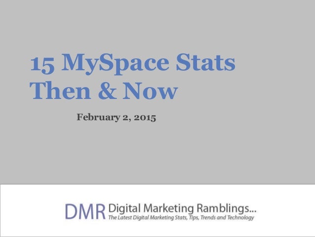 15 MySpace Stats
Then & Now
February 2, 2015
 