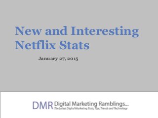 New and Interesting
Netflix Stats
January 27, 2015
 