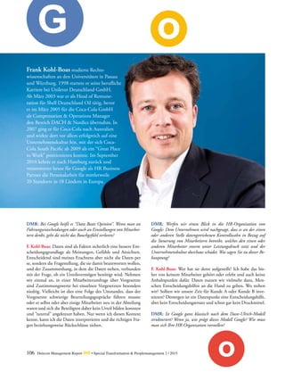 106 Detecon Management Report dmr • Special Transformation & Peoplemanagement 2 / 2015
DMR: Bei Google heißt es “Data Beats Opinion”. Wenn man an
Führungsentscheidungen oder auch an Einstellungen von Mitarbei-
tern denkt, geht da nicht das Bauchgefühl verloren?
F. Kohl-Boas: Daten sind als Fakten sicherlich eine bessere Ent-
scheidungsgrundlage als Meinungen, Gefühle und Ansichten.
Entscheidend sind meines Erachtens aber nicht die Daten per
se, sondern die Fragestellung, die sie damit beantworten wollen,
und der Zusammenhang, in dem die Daten stehen, verbunden
mit der Frage, ob ein Urteilsvermögen benötigt wird. Nehmen
wir einmal an, in einer Mitarbeiterumfrage über Vorgesetzte
sind Zustimmungswerte bei einzelnen Vorgesetzten besonders
niedrig. Vielleicht ist dies eine Folge des Umstandes, dass der
Vorgesetzte schwierige Beurteilungsgespräche führen musste
oder er selbst oder aber einige Mitarbeiter neu in der Abteilung
waren und sich die Beteiligten daher kein Urteil bilden konnten
und “neutral” angekreuzt haben. Nur wenn ich diesen Kontext
kenne, kann ich die Daten interpretieren und die richtigen Fra-
gen beziehungsweise Rückschlüsse ziehen.
DMR: Werfen wir einen Blick in die HR-Organisation von
­Google: Dem Unternehmen wird nachgesagt, dass es an der einen
oder anderen Stelle datengetriebenen Kontrollwahn in Bezug auf
die Steuerung von Mitarbeitern betreibt, welches den einen oder
anderen Mitarbeiter enorm unter Leistungsdruck setzt und der
Unternehmenskultur durchaus schadet. Was sagen Sie zu dieser Be-
hauptung?
F. Kohl-Boas: Wer hat sie denn aufgestellt? Ich habe das bis-
her von keinem Mitarbeiter gehört oder erlebt und auch keine
Anhaltspunkte dafür. Daten nutzen wir vielmehr dazu, Men-
schen Entscheidungshilfen an die Hand zu geben. Wo stehen
wir? Sollten wir unsere Zeit für Kunde A oder Kunde B inve-
stieren? Deswegen ist ein Datenpunkt eine Entscheidungshilfe,
aber kein Entscheidungsersatz und schon gar kein Druckmittel.
DMR: Ist Google ganz klassisch nach dem Dave-Ulrich-Modell
strukturiert? Wenn ja, wie prägt dieses Modell Google? Wie muss
man sich Ihre HR-Organisation vorstellen?
Frank Kohl-Boas studierte Rechts­
wissenschaften an den Universitäten in Passau
und Würzburg. 1998 startete er seine berufliche
Karriere bei ­Unilever Deutschland GmbH.
Ab März 2003 war er als Head of Remune-
ration für Shell Deutschland Oil tätig, bevor
er im März 2005 für die Coca-Cola GmbH
als Compensation & Operations Manager
den Bereich DACH & Nordics übernahm. In
2007 ging er für Coca-Cola nach Australien
und wirkte dort vor allem erfolgreich auf eine
Unternehmenskultur hin, mit der sich Coca-
Cola South Pacific ab 2009 als ein “Great Place
to Work” ­positionieren konnte. Im September
2010 kehrte er nach Hamburg zurück und
verantwortet heute für Google als HR ­Business
Partner die Personal­arbeit für ­mittlerweile
20 Standorte in 18 Ländern in Europa.
G
o
o
 