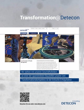 Künstler haben unsere Themen neu interpretiert
und unsere neue Webseite mitgestaltet.
Besuchen Sie uns unter: www.detecon.com
Transformation@Detecon
Wir stehen mit unseren Geschäftsfeldern
an einer der spannendsten Baustellen unserer Zeit:
Transformationskompetenz ist der kritische Erfolgsfaktor.
 