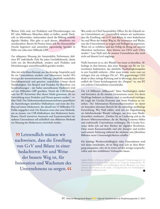 41 Detecon Management Report dmr • Special Transformation & Peoplemanagement 2 / 2015
Letztendlich müssen wir
nachweisen, dass die Erstellung
von G+V und Bilanz in einer
bedachteren Art und Weise
der bessere Weg ist, für
Innovation und Wachstum des
Unternehmens zu sorgen.
Weitere Ziele sind, mit Produkten und Dienstleistungen von
BT zehn Millionen Menschen dabei zu helfen, soziale Nach-
teile zu überwinden, insbesondere durch die Bildung mithilfe
digitaler Medien. Hier geht es auch darum, Mitarbeiter mit
einzubeziehen: Bereits 66 Prozent lassen sich für ehrenamtliche
­Zwecke begeistern und sammelten eigenständig Spenden in
Höhe von zirka einer Milliarde GBP.
Zur adäquaten Messung der Sustainability Performance defi-
niert BT individuelle Ziele für jeden Geschäftsbereich, damit
nicht nur die Betriebsabläufe, sondern auch Produkte und
Dienstleistungen umweltfreundlich gestaltet werden.
Aber wie sieht dieses Konzept aus, das derartige Ansprüche auch
für ein Unternehmen attraktiv und lohnenswert macht? BTs
Strategie der werteorientierten Führung „erschließt zusätzliches
Geschäftspotenzial und generiert zusätzlichen Umsatz durch
Nachhaltigkeit. Ein Beispiel sind Produkte für Bewohner von
Sozialwohnungen – der bisher unerschlossene Marktwert wird
auf vier Milliarden GBP geschätzt. Durch die CSR-Maßnah-
men hat BT Kenntnisse über diesen Markt gewonnen, die zur
Entwicklung neuer Produkte und Dienste genutzt werden.“, er-
klärt Niall. Das Telekommunikationsunternehmen quantifiziert
die Auswirkungen sämtlicher Maßnahmen und misst den Ein-
fluss auf seinen Markenwert, der aktuell mit 15 Milliarden US-
Dollar angegeben wird. Der Konzern testet eine neue Methode,
um zu messen, wie CSR-Maßnahmen den Markenwert beein-
flussen. Durch intensiven Austausch und Zusammenarbeit mit
anderen Unternehmen soll schließlich eine effektivere Methode
zur Messung des Markenwerts entwickelt werden.
Sophia Frisbie ist Business Analyst mit Schwerpunkt Projekt­management im
Telekommunikationssektor sowie Expertin für ­Corporate Responsibility. Ihr
Interesse gilt dem Einfluss von Nachhaltigkeit auf das Wachstum von Unter-
nehmen. Aktuell leitet sie die Studie „Umsatz­potenziale von Nachhaltigkeit“,
die in 2016 veröffentlicht wird.
Was strebt ein Chief Sustainability Officer für die Zukunft sei-
nes Unternehmens an? „Letztendlich müssen wir nachweisen,
dass die Erstellung von G+V und Bilanz in einer bedachteren
Art und Weise der bessere Weg ist, für Innovation und Wachs-
tum des Unternehmens zu sorgen und Kollegen zu inspirieren.
Wenn wir so verfahren und den Erfolg im Bezug auf unseren
Aktienkurs nachweisen, dann können aus CSOs auch CEOs
werden.“ Laut Niall sind die meisten Unternehmen aber noch
nicht auf diesem Level angelangt.
Nialls Intention ist es, den Wandel von innen zu betreiben. Al-
lerdings ist ihm bewusst, dass seine Strategie nur für ein Un-
ternehmen funktioniert, das sämtliche Nachhaltigkeitsaspekte
in sein Geschäft einbettet. „Man muss wissen, wann man zur
richtigen Zeit am richtigen Ort ist“. BTs gegenwärtiger CEO
denkt in diese richtige Richtung und ist überzeugt, dass es letzt-
endlich die Vision beziehungsweise der „Purpose“ ist, was BT
von anderen Unternehmen unterscheidet.
Die 1,8 Millionen „Millennials“ leben Nachhaltigkeit stärker
und bewusster, als die meisten Generationen zuvor. Um deren
Nachfrage bedienen zu können, wird es zunehmend wichtiger,
die Logik der Circular Economy und Smart Products zu ver-
stehen. Der Informations-/Kommunikationssektor ist damit
ein besonders relevanter Bereich für die zukünftige nachhaltige
Entwicklung. Wie Niall erklärt, wird mit der Digitalisierung
ein bahnbrechender Wandel vollzogen, aus dem neue Markt-
dynamiken resultieren. „Denken Sie an Carsharing und an die
diversen Mikrounternehmer, die die Sharing Economy bilden
und traditionelle Unternehmen verdrängen. Die Circular Eco-
nomy dreht sich auf dem Rücken der digitalen Revolution.
Diese neuen Konsummodelle sind sehr disruptiv und werden
nach unserer Schätzung während der nächsten zwei Jahrzehnte
Billionen neuer Umsatzmöglichkeiten schaffen.“
Die künftige Wettbewerbsfähigkeit vieler Unternehmen wird
sich daran entscheiden, ob sie fähig sind, sich an diese Bewe-
gung anzupassen, oder ob sie weiter auf den weniger anspruchs-
vollen und eher einfallslosen Verbraucher bauen.
„
“
 