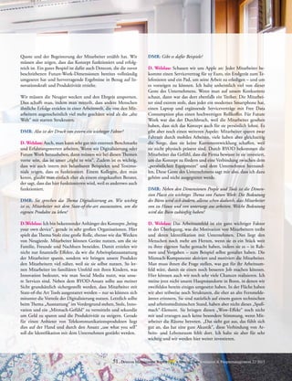 51 Detecon Management Report dmr • Special Transformation & Peoplemanagement 2 / 2015
Quote und der Begeisterung der Mitarbeiter erzählt hat. Wir
müssen also zeigen, dass das Konzept funktioniert und erfolg-
reich ist. Ein gutes Bespiel ist dafür auch Detecon, die die zuvor
beschriebenen Future-Work-Dimensionen bereites vollständig
umgesetzt hat und hervorragende Ergebnisse in Bezug auf In-
novationskraft und Produktivität erzielte.
Wir müssen die Neugier wecken und den Ehrgeiz anspornen.
Dies schafft man, indem man mitteilt, dass andere Menschen
ähnliche Erfolge erzielen in einer Arbeitswelt, die von den Mit-
arbeitern augenscheinlich viel mehr geschätzt wird als die „alte
Welt“ mit starren Strukturen.
DMR: Also ist der Druck von extern ein wichtiger Faktor?
D.Welslau: Auch, man kann sehr gut mit externen Benchmarks
und Erfahrungswerten arbeiten. Wenn wir Digitalisierung oder
Future Work herausheben, dann müssen wir bei diesen Themen
vorne sein, das ist unser „right to win“. Zudem ist es wichtig,
dass wir auch intern mit belastbaren Beispielen und Testimo-
nials zeigen, dass es funktioniert. Einem Kollegen, den man
kennt, glaubt man einfach eher als einem eingekauften Berater,
der sagt, dass das hier funktionieren wird, weil es anderswo auch
funktioniert.
DMR: Sie sprechen das Thema Digitalisierung an. Wie wichtig
ist es, Mitarbeiter mit dem State-of-the-art auszustatten, um die
eigenen Produkte zu leben?
D.Welslau: Ich bin bekennender Anhänger des Konzepts „bring
your own device“, gerade in sehr großen Organisationen. Hier
spielt das Thema Stolz eine große Rolle, ebenso wie das Wecken
von Neugierde. Mitarbeiter können Geräte nutzen, um die sie
Familie, Freunde und Nachbarn beneiden. Damit erzielen wir
nicht nur finanzielle Effekte, da wir die Arbeitsplatzaustattung
der Mitarbeiter sparen, sondern wir bringen unsere Produkte
den Mitarbeitern viel näher, weil sie sie selbst nutzen. So ler-
nen Mitarbeiter im familiären Umfeld mit ihren Kindern, was
Innovation bedeutet, wie man Social Media nutzt, was unse-
re Services sind. Neben dem BYOD-Ansatz sollte aus meiner
Sicht grundsätzlich sichergestellt werden, dass Mitarbeiter mit
State-of-the Art Tools ausgestattet werden – nur so können sich
mitunter die Vorteile der Digitalisierung nutzen. Letztlich sollte
beim Thema „Ausstattung“ im Vordergrund stehen, Stolz, Inno-
vation und ein „Mitmach-Gefühl“ zu vermitteln und sekundär
um Geld zu sparen und die Produktivität zu steigern. Gerade
für einen Anbieter von Telekommunikationsprodukten liegt
dies auf der Hand und durch den Ansatz „use what you sell“
soll die Identifikation mit dem Unternehmen gestärkt werden.
DMR: Gibt es dafür Beispiele?
D. Welslau: Schauen wir uns Apple an: Jeder Mitarbeiter be-
kommt einen Servicevertrag für xy Euro, ein Endgerät zum Te-
lefonieren und ein Pad, um seine Arbeit zu erledigen – und um
es vorzeigen zu können. Ich halte unheimlich viel von dieser
Geste des Unternehmens. Wenn man auf unsere Konkurrenz
schaut, dann war das dort ebenfalls ein Treiber. Die Mitarbei-
ter sind extrem stolz, dass jeder ein modernes Smartphone hat,
einen Laptop und ergänzende Serviceverträge mit Free Data
Consumption plus einen hochwertigen Rollkoffer. Für Future
Work war das der Durchbruch, weil die Mitarbeiter gesehen
haben, dass sich das Konzept auch für sie persönlich lohnt. Es
gibt aber noch einen weiteren Aspekt: Mitarbeiter sparen zwar
Fahrzeit durch mobiles Arbeiten, viele haben aber gleichzeitig
die Sorge, dass sie keine Karriereentwicklung schaffen, weil
sie nicht physisch präsent sind. Durch BYOD bekommen die
Mitarbeiter das Gefühl, dass die Firma bewusst in sie investiert,
um das Konzept zu fördern und eine Verbindung zwischen dem
„persönlichen Equipment“ und dem Unternehmen herzustel-
len. Diese Geste des Unternehmens sagt mir also, dass ich dazu
gehöre und nicht ausgegrenzt werde.
DMR: Neben den Dimensionen People und Tools ist die Dimen-
sion Places ein wichtiges Thema von Future Work: Die Bedeutung
des Büros wird sich ändern, alleine schon dadurch, dass Mitarbeiter
von zu Hause und von unterwegs aus arbeiten. Welche Bedeutung
wird das Büro zukünftig haben?
D. Welslau: Das Arbeitsumfeld ist ein ganz wichtiger Faktor
in der Überlegung, was die Motivation von Mitarbeitern treibt
und deren Identifikation mit Unternehmen. Dies liegt den
Menschen noch mehr am Herzen, wenn sie es ein Stück weit
zu ihrer eigenen Sache gemacht haben, indem sie es – in Rah-
men und Vorgaben – zum Beispiel selbst gestaltet haben. Die
Mitmach-Komponente aktiviert und motiviert die Mitarbeiter.
Man muss ihnen die Frage stellen, was gut für ihr Arbeitsum-
feld wäre, damit sie einen noch besseren Job machen können.
Hier können auch wir noch sehr viele Chancen realisieren. Ich
meine jetzt nicht unsere Hauptstandorte in Bonn, in denen wir
zweifelslos bereits einiges umgesetzt haben. In der Fläche haben
wir aber teilweise noch Strukturen, die eher an alte Fernmelde-
ämter erinnern. Sie sind natürlich auf einem guten technischen
und arbeitsmedizinischen Stand, haben aber nicht dieses „Spaß-
mach“-Element. Sie bringen diesen „Wow-Effekt“ noch nicht
mit und erzeugen auch keine besondere Stimmung, wenn Mit-
arbeiter die Räume betreten. „Das sieht gut aus, das fühlt sich
gut an, das hat eine gute Akustik“, diese Verbindung von Ar-
beits- und Lebensraum fehlt dort. Ich halte sie aber für sehr
wichtig und wir werden hier weiter investieren.
 