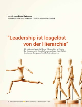 54 Detecon Management Report dmr • Special Transformation & Peoplemanagement 2 / 2015
Wie erklärt man Leadership? Daniel Eckmann leitet bei Detecon
den Beratungsbereich Deutsche Telekom und stand Elena Rabbow,
Cosultant aus dem gleichen Bereich, Rede und Antwort.
Interview mit Daniel Eckmann,
Member of the Executive Board, Detecon International GmbH
“Leadership ist losgelöst
von der Hierarchie”
 