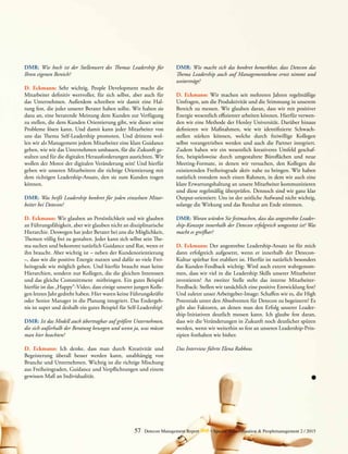 57 Detecon Management Report dmr • Special Transformation & Peoplemanagement 2 / 2015
DMR: Wie hoch ist der Stellenwert des Themas Leadership für
­Ihren eigenen Bereich?
D. Eckmann: Sehr wichtig. People Development macht die
Mitarbeiter definitiv wertvoller, für sich selbst, aber auch für
das Unternehmen. Außerdem schreiben wir damit eine Hal-
tung fest, die jeder unserer Berater haben sollte. Wir halten sie
dazu an, eine beratende Meinung dem Kunden zur Verfügung
zu stellen, die dem Kunden Orientierung gibt, wie dieser seine
Probleme lösen kann. Und damit kann jeder Mitarbeiter von
uns das Thema Self-Leadership promoten. Und drittens wol-
len wir als Management jedem Mitarbeiter eine klare Guidance
­geben, wie wir das Unternehmen umbauen, für die Zukunft ge-
stalten und für die digitalen Herausforderungen ausrichten. Wir
wollen der Motor der digitalen Veränderung sein! Und hierfür
geben wir unseren Mitarbeitern die richtige Orientierung mit
dem richtigen Leadership-Ansatz, den sie zum Kunden tragen
können.
DMR: Was heißt Leadership konkret für jeden einzelnen Mitar-
beiter bei Detecon?
D. Eckmann: Wir glauben an Persönlichkeit und wir glauben
an Führungsfähigkeit, aber wir glauben nicht an disziplinarische
Hierarchie. Deswegen hat jeder Berater bei uns die Möglichkeit,
Themen völlig frei zu gestalten. Jeder kann sich selbst sein The-
ma suchen und bekommt natürlich Guidance und Rat, wenn er
ihn braucht. Aber wichtig ist – neben der Kundenorientierung
–, dass wir die positive Energie nutzen und dafür so viele Frei-
heitsgrade wie möglich geben. Und hierfür braucht man keine
Hierarchien, sondern nur Kollegen, die die gleichen Interessen
und das gleiche Committment mitbringen. Ein gutes Beispiel
hierfür ist das „Happy“-Video, dass einige unserer jungen Kolle-
gen letztes Jahr gedreht haben. Hier waren keine Führungskräfte
oder Senior Manager in die Planung integriert. Das Endergeb-
nis ist super und deshalb ein gutes Beispiel für Self-Leadership!
DMR: Ist das Modell auch übertragbar auf größere Unternehmen,
die sich außerhalb der Beratung bewegen und wenn ja, was müsste
man hier beachten?
D. Eckmann: Ich denke, dass man durch Kreativität und
­Begeisterung überall besser werden kann, unabhängig von
Branche und Unternehmen. Wichtig ist die richtige Mischung
aus Freiheitsgraden, Guidance und Verpflichtungen und einem
­gewissen Maß an Individualität.
DMR: Wie macht sich das konkret bemerkbar, dass Detecon das
Thema Leadership auch auf Managementebene ernst nimmt und
weiterträgt?
D. Eckmann: Wir machen seit mehreren Jahren regelmäßige
Umfragen, um die Produktivität und die Stimmung in unserem
Bereich zu messen. Wir glauben daran, dass wir mit positiver
Energie wesentlich effizienter arbeiten können. Hierfür verwen-
den wir eine Methode der Henley Universität. Darüber hinaus
­definieren wir Maßnahmen, wie wir identifizierte Schwach-
stellen stärken können, welche durch freiwillige Kollegen
selbst vorangetrieben werden und auch die Partner integriert.
Zudem haben wir ein wesentlich kreativeres Umfeld geschaf-
fen, beispielsweise durch umgestaltete Büroflächen und neue
­Meeting-Formate, in denen wir versuchen, den Kollegen die
existierenden Freiheitsgrade aktiv nahe zu bringen. Wir haben
natürlich trotzdem noch einen Rahmen, in dem wir auch eine
klare Erwartungshaltung an unsere Mitarbeiter kommunizieren
und diese regelmäßig überprüfen. Dennoch sind wir ganz klar
Output-orientiert: Uns ist der zeitliche Aufwand nicht wichtig,
solange die Wirkung und das Resultat am Ende stimmen.
DMR: Woran würden Sie festmachen, dass das angestrebte Leader-
ship-Konzept innerhalb der Detecon erfolgreich umgesetzt ist? Was
macht es greifbar?
D. Eckmann: Der angestrebte Leadership-Ansatz ist für mich
dann erfolgreich aufgesetzt, wenn er innerhalb der Detecon-
Kultur spürbar fest etabliert ist. Hierfür ist natürlich besonders
das Kunden-Feedback wichtig: Wird auch extern wahrgenom-
men, dass wir viel in die Leadership Skills unserer Mitarbeiter
investieren? An zweiter Stelle steht das interne Mitarbeiter-
Feedback: Stellen wir tatsächlich eine positive Entwicklung fest?
Und zuletzt unser Arbeitgeber-Image: Schaffen wir es, die High
Potentials unter den Absolventen für Detecon zu begeistern? Es
gibt also Faktoren, an denen man den Erfolg unserer Leader-
ship-Initiativen deutlich messen kann. Ich glaube fest daran,
dass wir die Veränderungen in Zukunft noch deutlicher spüren
werden, wenn wir weiterhin so fest an unseren Leadership-Prin-
zipien festhalten wie bisher.
Das Interview führte Elena Rabbow.
 