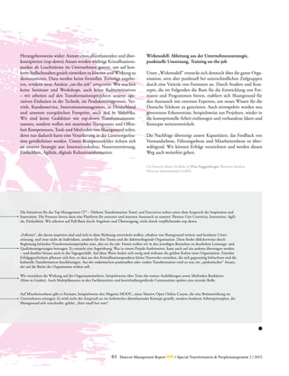 Herangehensweise wider: Anstatt eines allumfassenden und über-
konzipierten (top-down) Ansatz werden wichtige Kristallisations-
punkte als Leuchttürme im Unternehmen gesetzt, um auf kon-
krete Stellschrauben gezielt einwirken zu können und Wirkung zu
demonstrieren. Dazu werden keine formellen Trainings angebo-
ten, sondern neue Ansätze „on-the-job“ umgesetzt. Wir machen
keine Seminare und Workshops, auch keine Kultur­initiativen
– wir arbeiten auf den Transformationsprojekten unserer ope-
rativen Einheiten in der Technik, im Produkt­management, Ver-
trieb, Kundenservice, Innovationsmanagement, in Deutschland
und unserem europäischen Footprint, auch mal in Südafrika.
Wir sind keine Gralshüter wie top-down Transformationsin-
stanzen, sondern wollen mit maximaler Transparenz und Offen-
heit Kompetenzen, Tools und Methoden von Shareground teilen,
denn nur dadurch kann eine Verankerung in der Linienorganisa-
tion gewährleistet werden. Unsere Kompetenzfelder richten sich
an unserer Strategie aus: Innovationskultur, Nutzerzentrierung,
Einfachheit, Agilität, digitale Kulturtransformation.
Wirkmodell: Ableitung aus der Unternehmensstrategie,
punktuelle Umsetzung, Training on-the-job
Unser „Wirkmodell“ erstreckt sich dennoch über die ganze Orga-
nisation, setzt aber punktuell bei unterschiedlichen Zielgruppen
durch eine Varietät von Formaten an. Durch Studien und Kon-
zepte, die im Folgenden die Basis für die Entwicklung von For-
maten und Programmen bieten, etabliert sich Shareground für
den Austausch mit externen Experten, um neues Wissen für die
Deutsche Telekom zu generieren. Auch retrospektiv werden neu
gewonnene Erkenntnisse, beispielsweise aus Projekten, wieder in
die konzeptionelle Arbeit einbezogen und vorhandene Ideen und
Konzepte weiterentwickelt.
Die Nachfrage übersteigt unsere Kapazitäten, das Feedback von
Vorstandsebene, Führungsebene und Mitarbeiterebene ist über-
wältigend. Wir können Erfolge verzeichnen und werden diesen
Weg auch weiterhin gehen.
Die Initiativen für das Top Management (T³ – Telekom Transformation Team) und Executives stehen unter dem Anspruch der Inspiration und
Innovation. Die Formate bieten dazu eine Plattform für externen und internen Austausch zu unseren Themen User Centricity, Innovation, Agili-
tät, Einfachheit. Wir arbeiten auf Pull-Basis durch Angebote und Überzeugung, nicht durch verpflichtendes top down.
„Follower“, die davon inspiriert sind und sich in diese Richtung entwickeln wollen, erhalten von Shareground weitere und konkrete Unter-
stützung, und zwar nicht als Individuen, sondern für ihre Teams und die dahinterliegende Organisation. Diese findet üblicherweise durch
Begleitung kritischer Transformationsprojekte statt, also on the job. Damit wollen wir in den jeweiligen Bereichen zu deutlichen Leistungs- und
Qualitätssteigerungen beitragen. Es entsteht eine Sogwirkung: Was in einem Projekt funktioniert, kann auch auf ein anderes übertragen werden
– und ­darüber hinaus auch in das Tagesgeschäft. Auf diese Weise ändert sich stetig und wirksam die gelebte Kultur einer Organisation. Einzelne
Erfolgsgeschichten pflanzen sich fort, so dass aus den Kristallisationspunkten kleine Netzwerke entstehen, die sich gegenseitig befruchten und die
kulturelle Transformation beschleunigen. Aus der endemischen punktuellen oder viralen Transformation wird so nun ein „epidemischer“ Ansatz,
der auf die Breite der Organisation wirken soll.
Wir verstärken die Wirkung auf der Organisationsebene, beispielsweise über Train-the-trainer Ausbildungen sowie Methoden-Baukästen
­(How-to Guides). Auch Multiplikatoren in den Fachbereichen und bereichsübergreifende Communities spielen eine zentrale Rolle.
Auf Mitarbeiterebene gibt es Formate, beispielsweise den Magenta MOOC, einen Massive Open Online Course, die eine Breiten­wirkung im
Unternehmen erzeugen. Es wird nicht der Anspruch an ein holistisches allumfassendes Konzept gestellt, sondern konkrete Arbeitsprinzipien, die
Shareground sich vorschreibt, gelebt: „Start small but start“.
61 Detecon Management Report dmr • Special Transformation & Peoplemanagement 2 / 2015
Co-Autorin dieses Artikels ist Elisa Voggenberger, Business Analyst,
Detecon International GmbH.
 