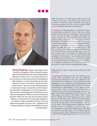 68 Detecon Management Report dmr • Special Transformation & Peoplemanagement 2 / 2015
DMR: Wie gelingt es, eine Führungsmannschaft mit dem „Sense
of Urgency“ zu versorgen, so dass gerade in guten Zeiten an der
permanenten Veränderung und der nachhaltigen Ausrichtung des
Unternehmens gearbeitet wird? Was sind die wesentlichen Hebel,
um einer nachhaltigen Bedrohung zuvorzukommen?
G. Pepping: Eine Begründungslinie ist sicherlich das Thema
der permanenten, produktiven Unruhe. Andy Grove, Mitbe-
gründer der Firma Intel, hat einmal gesagt: „Only the paranoid
survive“. Und Prof. Dr. Bolko von Oetinger, ehemaliger Stra-
tegiechef von BCG, hat es so ausgedrückt: „Always look at the
periphery. History told us many time: The enemy comes from
the periphery“. Die eigentliche Bedrohung für Carrier wie die
Deutsche Telekom kommt nicht von den klassischen Telekom-
munikations- und Kabelunternehmen her, sondern von neuen
Spielern wie Apple und Google. Gleiches gilt für die IT. Wer
hätte vor Jahren Unternehmen wie Amazon als Wettbewerber
im Cloud Geschäft erwartet? Ein wichtiger Punkt ist also, Aus-
schau zu halten nach Veränderungen, die möglicherweise von
weit draußen auf einen zukommen. Ein zweiter Punkt betrifft
die Fähigkeit, als Unternehmen Mittel und Ressourcen entlang
der die Transformation schnell und entschlossen um zu allokie-
ren. Und der dritte Punkt ist das Selbstverständnis, etwas Besse-
res zu schaffen, als bislang da ist. Steve Jobs war sicherlich von
einer solchen Unruhe und dem Gestaltungswillen geprägt.
DMR: Was sollte in diesem transformatorischen Kontext die Rolle
von HR sein?
G. Pepping: Jeder Manager muss für sich Glaubenssätze ent-
wickeln. Meine Glaubenssätze sind, dass eine erfolgreiche
Unternehmenstransformation nicht ohne erfolgreiche „Peo-
ple Transformation“ funktioniert. Und die beginnt und endet
maßgeblich mit einer Veränderung der Führungskultur. Eine
der maßgeblichen Herausforderungen für HR ist es, das Thema
„Veränderung der Führungskultur“ auf die Agenda zu setzen
und auch dort zu halten. Der Spruch ‚Das Personal ist mein
wichtigstes Asset‘ ist zwar oft und schnell gesagt, aber in den we-
nigsten Unternehmen richtig gelebt. Oft wird das als reines HR-
Thema abgetan und einfach an HR delegiert. Meine Haltung
dazu ist: Manage Dein Personal genauso gut wie den Return
on Invest auf alle anderen Assets. Was sind die Erfolgsfaktoren?
Was ist gutes, was ist schlechtes People Management? Zunächst
einmal, dass ich dem Thema einen ausreichenden Anteil mei-
ner Zeit widme. Viele Manager gerade in fachlich dominierten
Branchen wie der IT verwenden zu viel Zeit mit dem opera-
tiven Management. Gerade Technologiekonzerne neigen dazu,
ihre Ingenieure und Informatiker auf der Sachebene austoben
zu lassen, so dass das Thema Führung zu kurz kommt. Bei uns
wurden 800 Führungskräfte gefragt, wofür sie ihre Zeit derzeit
Georg Pepping, Jahrgang 1969, begann ­seinen
beruflichen Werdegang im Konzern Deutsche Telekom
1997 als Wirtschaftsjurist bei der T-Data Gesellschaft für
Datenkommunikation mbH. Im Jahr darauf übernahm er
dort die Leitung der unternehmensinternen Rechtsabteilung.
1999 wechselte er in die Konzernzentrale der Deutschen
Telekom AG in Bonn in den Bereich „Konditionen Arbeit-
nehmer Konzern“. Dort war er für die Tarifverhandlungen
im inländischen Konzern verantwortlich. Ab 2001 leitete er
den Fachbereich „Entgeltsysteme und Total Compensation“.
2003 übernahm Georg Pepping den Zentralbereich Human
Resources Management (HRM) in der Konzernzentrale der
Deutschen Telekom AG. Als Leiter des Competence Centers
HRM war er verantwortlich für Compensation & Benefits in
der Telekom Gruppe einschließlich der Sozial-, Tarif- und
Mitbestimmungspolitik im Konzern. Seit 1. September 2010
ist Georg Pepping bei T-Systems Geschäftsführer Personal
und Arbeitsdirektor.
 