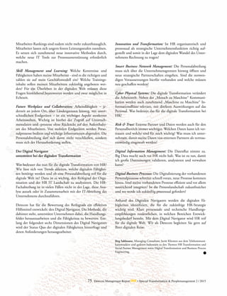 75 Detecon Management Report dmr • Special Transformation & Peoplemanagement 2 / 2015
Mitarbeiter-Rankings sind zudem nicht mehr zukunftstauglich.
Mitarbeiter lassen sich ungern festen Leistungsstufen zuordnen.
Es setzen sich zunehmend neue innovative Methoden durch,
welche neue IT Tools zur Prozessunterstützung erforderlich
­machen.
Skill Management und Learning: Welche Kenntnisse und
­Fähigkeiten haben meine Mitarbeiter - sind es die richtigen und
zahlen sie auf mein Geschäftsmodell ein? Welche Trainings­
inhalte sollen meinen Mitarbeitern zukünftig angeboten wer-
den? Für ein Überleben in der digitalen Welt müssen diese
Fragen hinreichend beantwortet werden und zwar möglichst in
Echtzeit.
Future Workplace und Collaboration: Arbeitsfähigkeit – je-
derzeit an jedem Ort, über Ländergrenzen hinweg, mit unter-
schiedlichen Endgeräten – ist ein wichtiger Aspekt moderner
Arbeitswelten. Wichtig ist hierbei der Zugriff auf Unterneh-
mensdaten und -prozesse ohne Rücksicht auf den Aufenthalts-
ort des Mitarbeiters. Von mobilen Endgeräten werden Perso-
nalprozesse bedient und wichtige Informationen abgerufen. Die
Personalabteilung darf sich davor nicht verschließen, sondern
muss sich der Herausforderung stellen.
Der Digital Navigator
unterstützt bei der digitalen Transformation
Was bedeutet das nun für die digitale Transformation von HR?
Wie lässt sich von Trends ableiten, welche digitalen Fähigkei-
ten benötigt werden und ob eine Personalabteilung reif für die
digitale Welt ist? Dazu ist es wichtig, den Reifegrad der Orga-
nisation und der HR IT Landschaft zu analysieren. Die HR-
Fachabteilung ist in vielen Fällen nicht in der Lage, diese Ana-
lyse autark oder in Zusammenarbeit mit der IT-Abteilung des
Unternehmens durchzuführen.
Detecon hat für die Bewertung des Reifegrads ein effektives
Hilfsmittel entwickelt: den Digital Navigator. Die Methode, die
dahinter steht, unterstützt Unternehmen dabei, die Handlungs-
felder herauszuarbeiten und die Fähigkeiten zu bewerten. Ent-
lang der folgenden sechs Dimensionen des Digital Navigators
wird der Status Quo der digitalen Fähigkeiten hinterfragt und
deren Anforderungen herausgearbeitet:
Innovation und Transformation: Ist HR organisatorisch und
prozessual als strategische Unternehmensfunktion richtig auf-
gestellt und somit in der Lage dem digitalen Wandel des Unter-
nehmens Rechnung zu tragen?
Smart Business Network Management: Die Personalabteilung
muss sich über die Unternehmensgrenzen hinweg öffnen und
neue strategische Partnerschaften eingehen. Sind die notwen-
digen Voraussetzungen hierfür vorhanden und welche müssen
neu geschaffen werden?
Cyber Physical Systems: Die digitale Transformation verändert
die Arbeitswelt. Neben der „Mensch zu Maschine“ Kommuni-
kation werden auch zunehmend „Maschine zu Maschine“ In-
formationsflüsse relevant, mit direkten Auswirkungen auf das
Personal. Was bedeutet das für die digitale Transformation bei
HR?
Risk & Trust: Externe Partner und Daten werden auch für den
Personalbereich immer wichtiger. Welchen Daten kann ich ver-
trauen und welche sind für mich wichtig? Was muss ich unter-
nehmen, damit meine Daten von externen Partnern als vertrau-
enswürdig eingestuft werden?
Digital Information Management: Die Datenflut nimmt zu.
Big Data macht auch vor HR nicht halt. Was ist zu tun, damit
ich große Datenmengen validieren, analysieren und verwalten
kann?
Digital Business Processes: Die Digitalisierung der vorhandenen
Personalprozesse schreitet schnell voran, neue Prozesse kommen
hinzu. Sind meine vorhandenen Prozesse effizient und vor allem
ausreichend integriert? Ist die Prozesslandschaft zukunftssicher
und wo werde ich zukünftig prozessual gefordert?
Anhand des Digitalen Navigaotrs werden die digitalen Fä-
higkeiten identifiziert, die für die zukünftige HR-Strategie
wichtig sind. Klare prozessuale und technische Handlungs-
empfehlungen verdeutlichen, in welchen Bereichen Entwick-
lungsbedarf besteht. Mit dem Digital Navigator wird HR reif
für die digitale Welt. Wir als Detecon begleiten Sie gern auf
Ihrer digitalen Reise.
Jörg Sahlmann, Managing Consultant, berät Klienten aus dem Telekommuni-
kationssektor und anderen Industrien zu den Themen HR Transformation und
Social Partner Management sowie Digital Transformation und Business Process
Engineering.
 