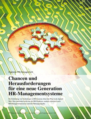 90 Detecon Management Report dmr • Special Transformation & Peoplemanagement 2 / 2015
Digitales HR-Management
Chancen und
Herausforderungen
für eine neue Generation
HR-Managementsysteme
Die Einbettung von Technologie in HR-Systeme ebnet den Weg in die ­digitale
Welt. Dies unterstützt nicht nur die HR-Funktion, sondern erleichtert auch
­HR-Managementprozesse und die Führungsaufgabe.
 